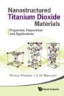 Nanostructured Titanium Dioxide Materials: Properties, Preparation And Applications - Book