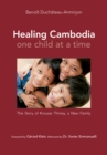 Healing Cambodia One Child at a Time : The Story of Krousar Thmey, a New Family - eBook