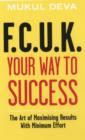 F.C.U.K Your Way to Success : The Art of Maximising Results With Minimum Effort - Book