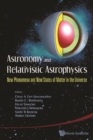 Astronomy And Relativistic Astrophysics: New Phenomena And New States Of Matter In The Universe - Proceedings Of The Third Workshop (Iwara07) - eBook