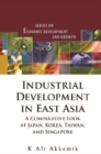 Industrial Development In East Asia: A Comparative Look At Japan, Korea, Taiwan And Singapore (With Cd-rom) - eBook