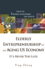 Elderly Entrepreneurship In An Aging Us Economy: It's Never Too Late - eBook