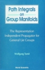 Path Integrals On Group Manifolds, Representation-independent Propagators For General Lie Groups - eBook
