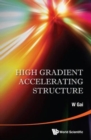 High Gradient Accelerating Structure - Proceedings Of The Symposium On The Occasion Of 70th Birthday Of Junwen Wang - Book