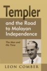 Templer and the Road to Malayan Independence : The Man and His Time - Book