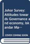 Johor Survey : Attitudes towards Governance and economy, Iskandar Malaysia, and Singapore - Book