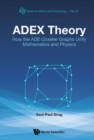 Adex Theory: How The Ade Coxeter Graphs Unify Mathematics And Physics - Book