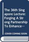 The 36th Singapore Lecture : Forging A Strong Partnership To Enhance Prosperity of Asia - Book