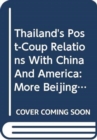 Thailand's  Post-Coup Relations With China And America : More Beijing, Less Washington - Book