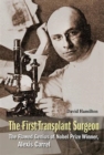 First Transplant Surgeon, The: The Flawed Genius Of Nobel Prize Winner, Alexis Carrel - Book