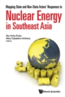 Mapping State And Non-state Actors' Responses To Nuclear Energy In Southeast Asia - Book