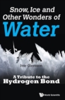 Snow, Ice And Other Wonders Of Water: A Tribute To The Hydrogen Bond - Book
