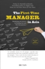 The First-time Manager in Asia : Maximizing Your Success by Blending East and West Best Practices - Book