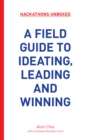 Hackathons Unboxed : A Field Guide to Ideating, Leading and Winning - Book