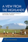 A View from the Highlands : Archaeology and Settlement History of West Sumatra, Indonesia - Book