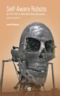 Self-Aware Robots : On the Path to Machine Consciousness - Book