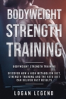 Bodyweight Strength Training : Discover How a High Metabolism Diet Strength Training and the Keto Diet Can Deliver Fast Results - Book