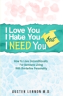 Borderline Personality Disorder - I Love You, I Hate You, But I Need You : How To Love Unconditionally for Someone Living with Borderline Personality (BPD) - Book