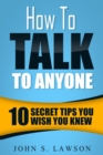 How To Talk To Anyone - Communication Skills Training : 10 Secret Tips You Wish You Knew - Book