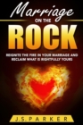 Marriage Help - Marriage On The Rock : Reignite the Fire In Your Relationship And Reclaim What Is Rightfully Yours - Book