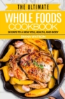 Whole Foods Diet : The Ultimate Whole Foods Cookbook - 30 Days to a New You, Health, and Body - Book