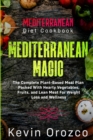 Mediterranean Diet Cookbook : MEDITERRANEAN MAGIC - The Complete Plant-Based Meal Plan Packed With Hearty Vegetables, Fruits, and Lean Meat For Weight Loss and Wellness - Book