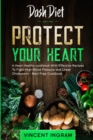 Dash Diet : PROTECT YOUR HEART - A Heart Healthy cookbook With Effective Recipes To Fight High Blood Pressure and Lower Cholesterol - Meal Prep Cookbook - Book