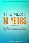 Success Books For Teens : The Next 10 Years - What Every Teenager Should Know Going Into The Next Phase Of Life - Book