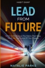 Habit Swap : Lead From Future: It's Time To Remove The Habits That Keep You From The Future Of Your Dreams - Book