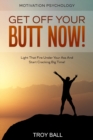 Motivation Psychology : Get Off Your Butt Now! Light That Fire Under Your Ass And Start Cracking Big Time! - Book
