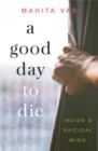 A Good Day to Die : Inside a suicidal mind - Book
