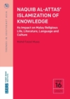 Naquib Al-Attas' Islamization of Knowledge : Its Impact on Malay Religious Life, Literature, Language and Culture - Book
