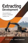 Extracting Development : Contested Resource Frontiers in Mainland Southeast Asia - Book