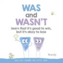Was and Wasn't Learn That It's Good to Win, But Its Ok to Lose : Big Life Lessons for Little Kids - Book