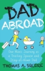 Dad Abroad : One Man's Journey as a Trailing Spouse and Stay-At-Home Dad - Book