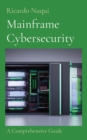 Mainframe Cybersecurity : A Comprehensive Guide - Book