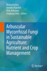 Arbuscular Mycorrhizal Fungi in Sustainable Agriculture: Nutrient and Crop Management - Book