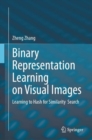 Binary Representation Learning on Visual Images : Learning to Hash for Similarity  Search - Book