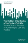 The Hidden Child Brides of the Syrian Civil War : Vulnerable and Voiceless in Human Rights Law and Practice - Book