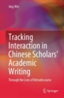 Tracking Interaction in Chinese Scholars’ Academic Writing : Through the Lens of Metadiscourse - Book