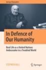 In Defence of Our Humanity : Real Life as a United Nations Ambassador in a Troubled World - Book