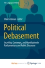 Political Debasement : Incivility, Contempt, and Humiliation in Parliamentary and Public Discourse - Book