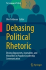 Debasing Political Rhetoric : Dissing Opponents, Journalists, and Minorities in Populist Leadership Communication - Book