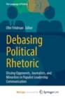 Debasing Political Rhetoric : Dissing Opponents, Journalists, and Minorities in Populist Leadership Communication - Book