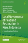 Local Governance of Peatland Restoration in Riau, Indonesia : A Transdisciplinary Analysis - Book
