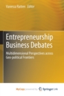 Entrepreneurship Business Debates : Multidimensional Perspectives across Geo-political Frontiers - Book