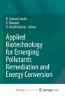 Applied Biotechnology for Emerging Pollutants Remediation and Energy Conversion - Book