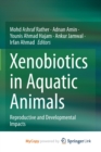 Xenobiotics in Aquatic Animals : Reproductive and Developmental Impacts - Book