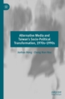 Alternative Media and Taiwan’s Socio-Political Transformation, 1970s–1990s - Book