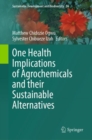 One Health Implications of Agrochemicals and their Sustainable Alternatives - Book